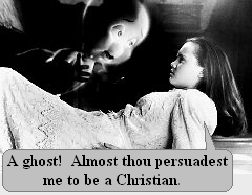A ghost! Almost thou persuadest me to be a Christian